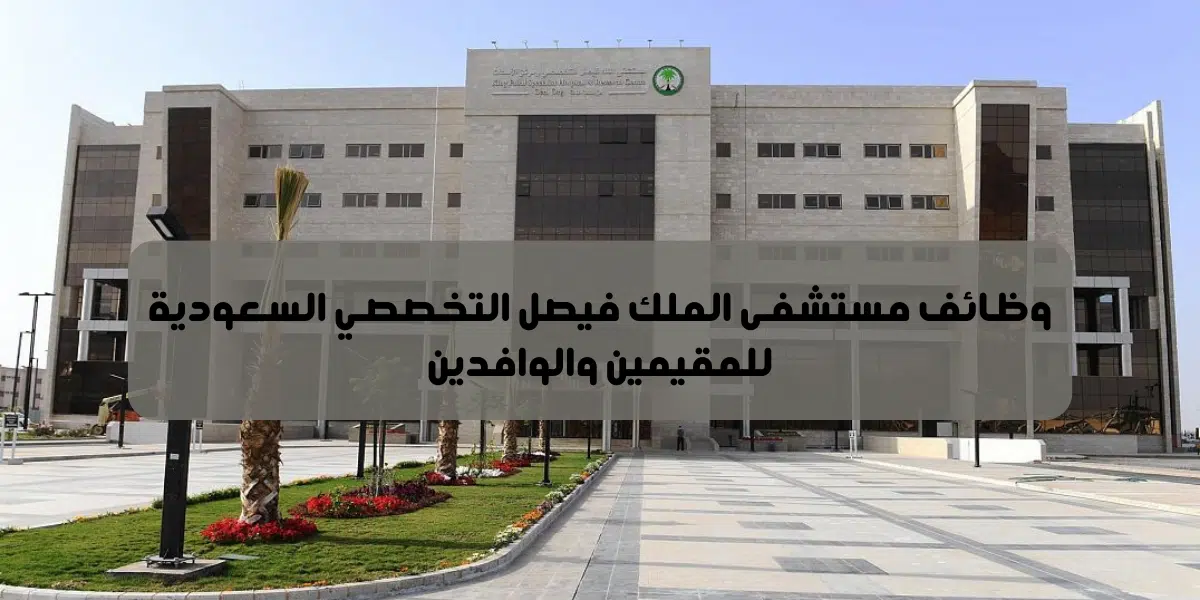 وظائف مستشفى الملك فيصل التخصصي