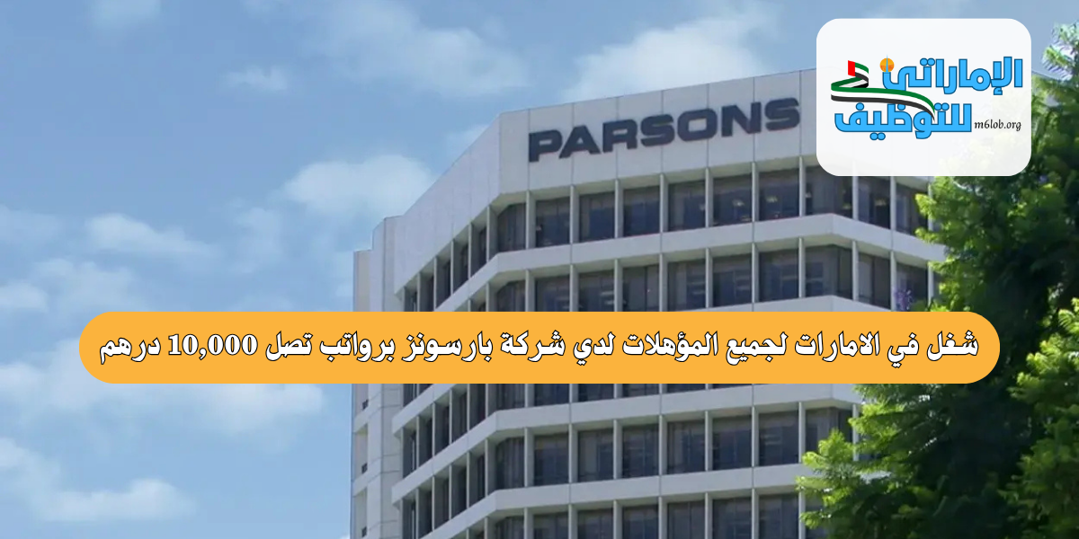 شغل في الامارات لجميع المؤهلات لدي شركة بارسونز