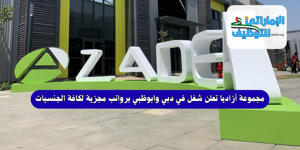 مجموعة أزاديا تعلن شغل في دبي وابوظبي